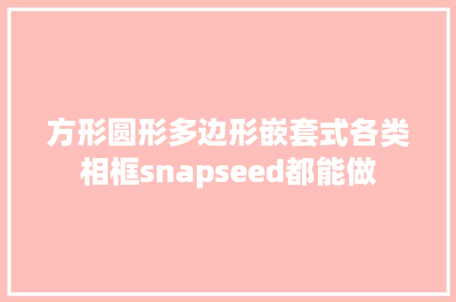 方形圆形多边形嵌套式各类相框snapseed都能做