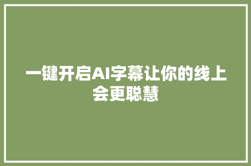 一键开启AI字幕让你的线上会更聪慧