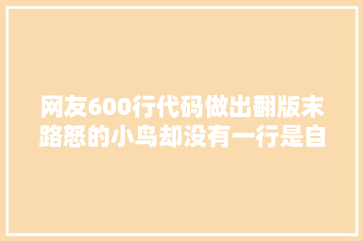 网友600行代码做出翻版末路怒的小鸟却没有一行是自己写的