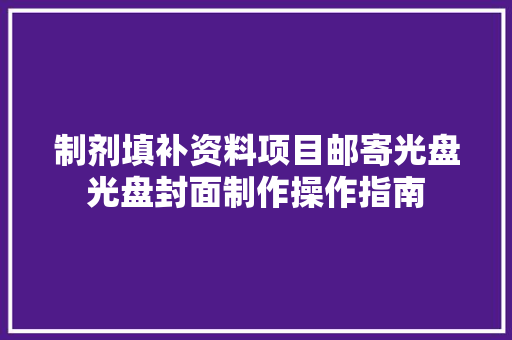 制剂填补资料项目邮寄光盘光盘封面制作操作指南