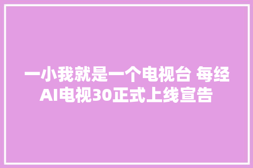 一小我就是一个电视台 每经AI电视30正式上线宣告