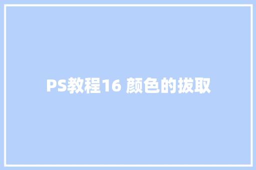 PS教程16 颜色的拔取