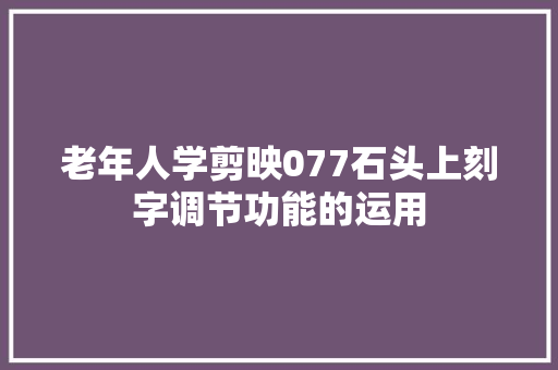 老年人学剪映077石头上刻字调节功能的运用