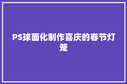 PS球面化制作喜庆的春节灯笼