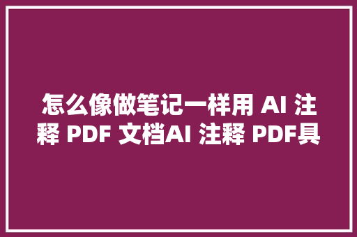 怎么像做笔记一样用 AI 注释 PDF 文档AI 注释 PDF具体操作步骤来了