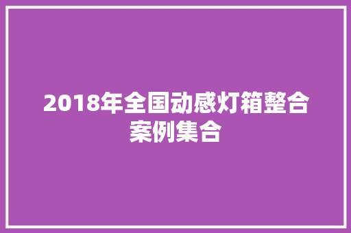 2018年全国动感灯箱整合案例集合