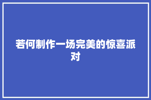 若何制作一场完美的惊喜派对