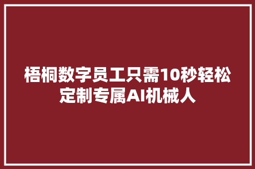 梧桐数字员工只需10秒轻松定制专属AI机械人