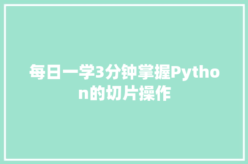 每日一学3分钟掌握Python的切片操作