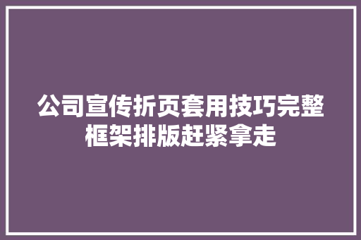 公司宣传折页套用技巧完整框架排版赶紧拿走