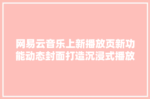 网易云音乐上新播放页新功能动态封面打造沉浸式播放新体验