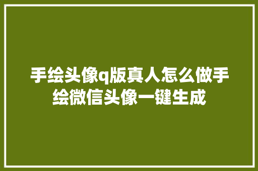 手绘头像q版真人怎么做手绘微信头像一键生成