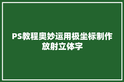 PS教程奥妙运用极坐标制作放射立体字