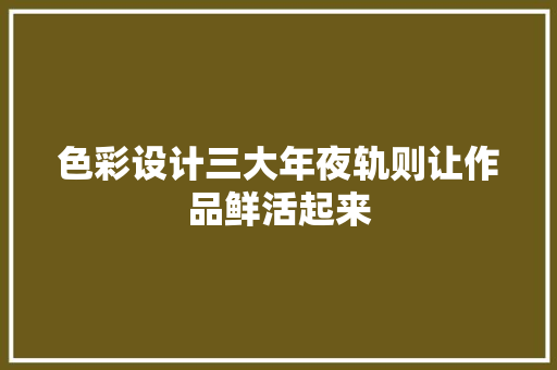 色彩设计三大年夜轨则让作品鲜活起来