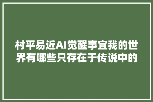 村平易近AI觉醒事宜我的世界有哪些只存在于传说中的彩蛋