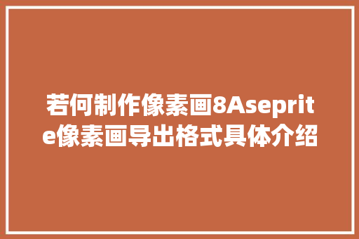 若何制作像素画8Aseprite像素画导出格式具体介绍