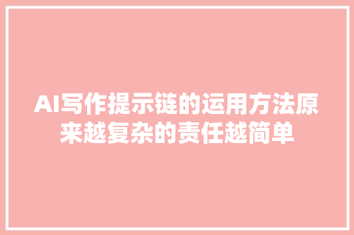 AI写作提示链的运用方法原来越复杂的责任越简单