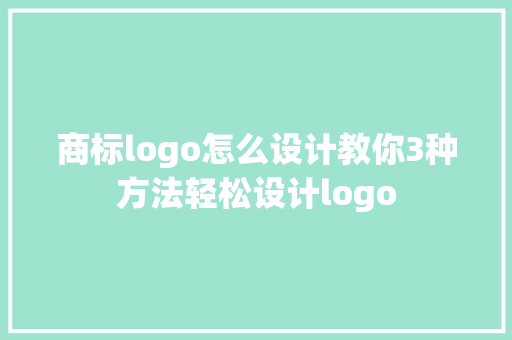 商标logo怎么设计教你3种方法轻松设计logo