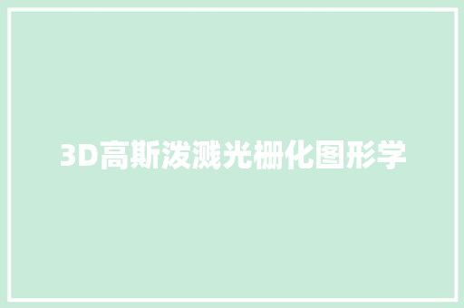 3D高斯泼溅光栅化图形学