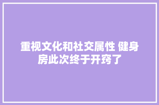 重视文化和社交属性 健身房此次终于开窍了