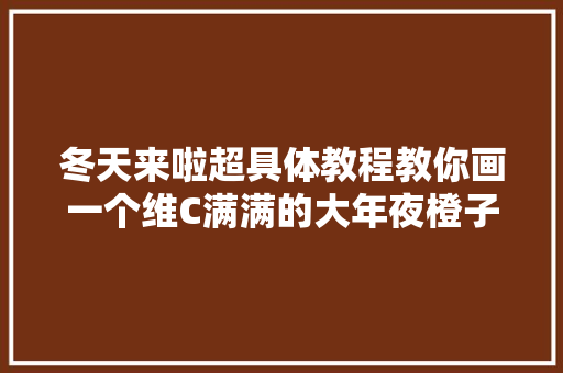 冬天来啦超具体教程教你画一个维C满满的大年夜橙子