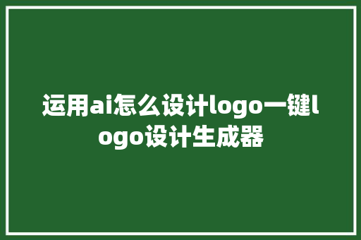 运用ai怎么设计logo一键logo设计生成器