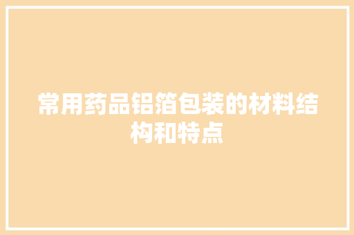 常用药品铝箔包装的材料结构和特点