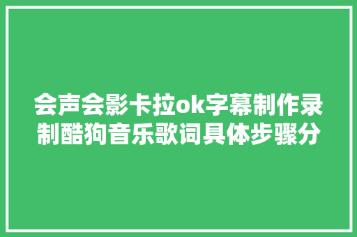 会声会影卡拉ok字幕制作录制酷狗音乐歌词具体步骤分享给大年夜家