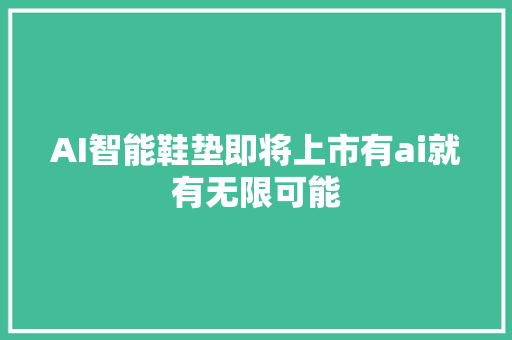 AI智能鞋垫即将上市有ai就有无限可能