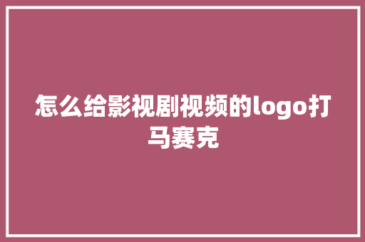 怎么给影视剧视频的logo打马赛克