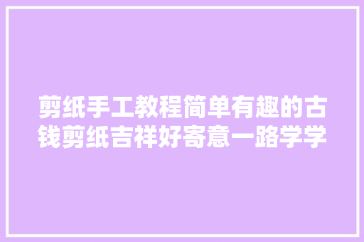 剪纸手工教程简单有趣的古钱剪纸吉祥好寄意一路学学吧