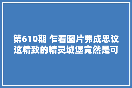 第610期 乍看图片弗成思议这精致的精灵城堡竟然是可乐瓶子改造的具体教程