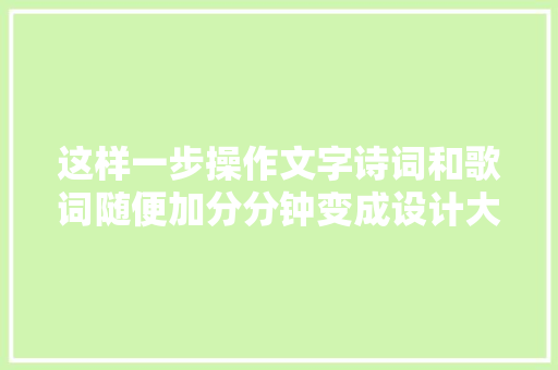 这样一步操作文字诗词和歌词随便加分分钟变成设计大年夜师