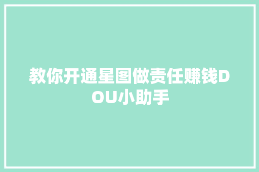 教你开通星图做责任赚钱DOU小助手