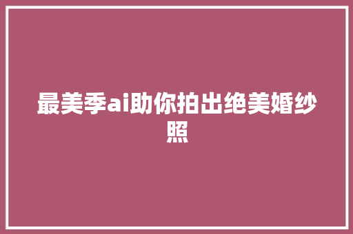 最美季ai助你拍出绝美婚纱照