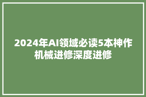 2024年AI领域必读5本神作机械进修深度进修