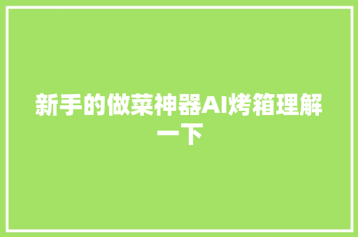 新手的做菜神器AI烤箱理解一下