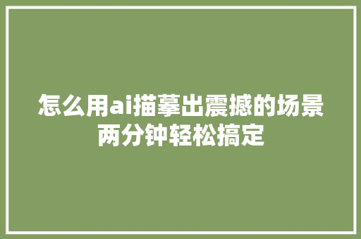 怎么用ai描摹出震撼的场景两分钟轻松搞定