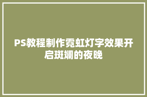 PS教程制作霓虹灯字效果开启斑斓的夜晚