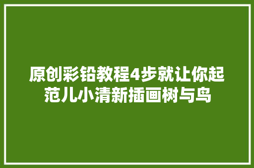 原创彩铅教程4步就让你起范儿小清新插画树与鸟