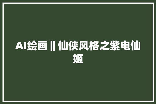 AI绘画‖仙侠风格之紫电仙姬