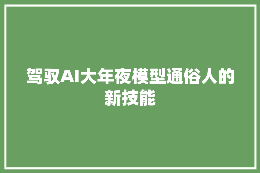 驾驭AI大年夜模型通俗人的新技能