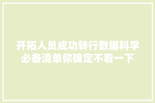 开拓人员成功转行数据科学必备清单你确定不看一下