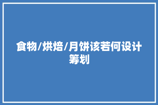 食物/烘焙/月饼该若何设计筹划