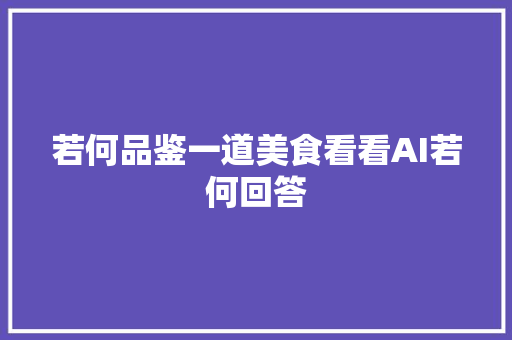 若何品鉴一道美食看看AI若何回答