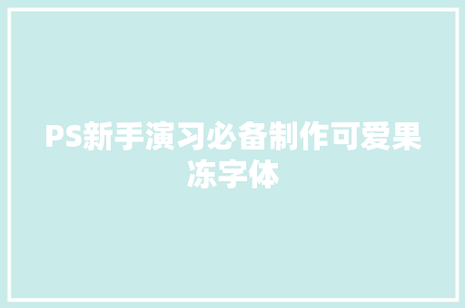 PS新手演习必备制作可爱果冻字体