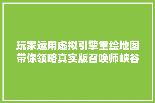 玩家运用虚拟引擎重绘地图带你领略真实版召唤师峡谷