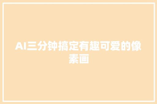 AI三分钟搞定有趣可爱的像素画