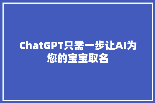 ChatGPT只需一步让AI为您的宝宝取名