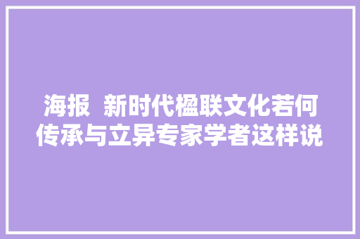 海报  新时代楹联文化若何传承与立异专家学者这样说